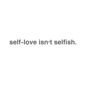 Self Love Isn't Selfish
